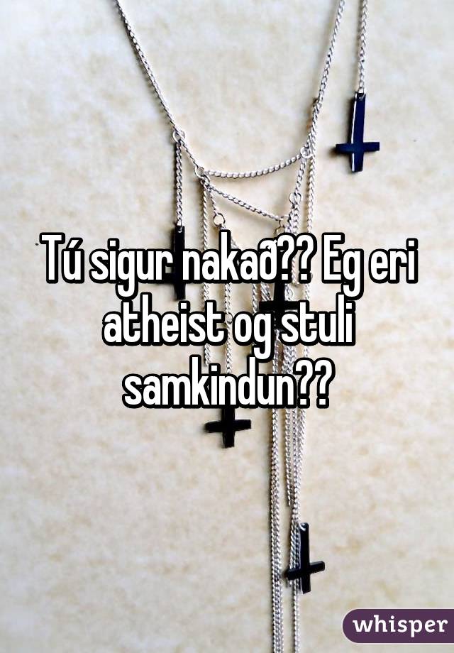 Tú sigur nakað👍🏻 Eg eri atheist og stuli samkindun❤️