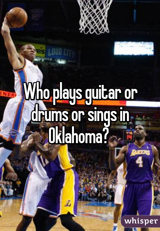 Who plays guitar or drums or sings in Oklahoma? 