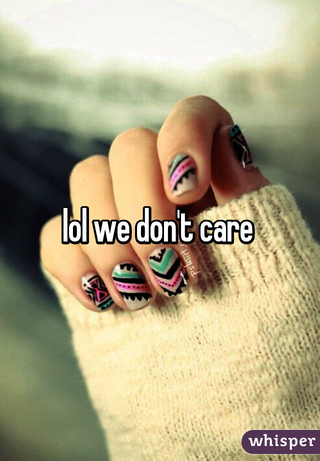 lol we don't care 