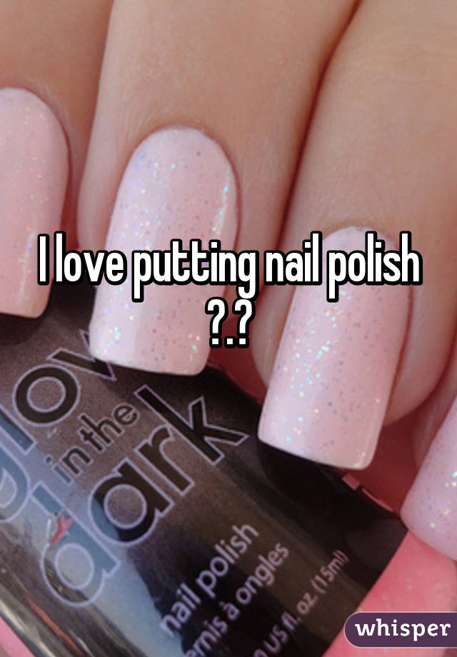 I love putting nail polish ♡.♡
