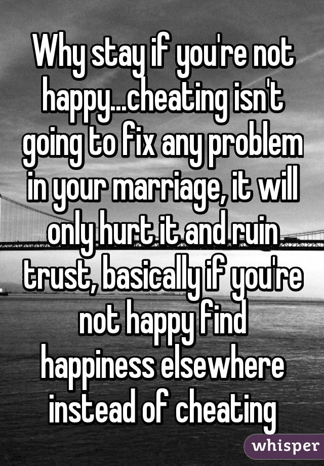 Why stay if you're not happy...cheating isn't going to fix any problem in your marriage, it will only hurt it and ruin trust, basically if you're not happy find happiness elsewhere instead of cheating