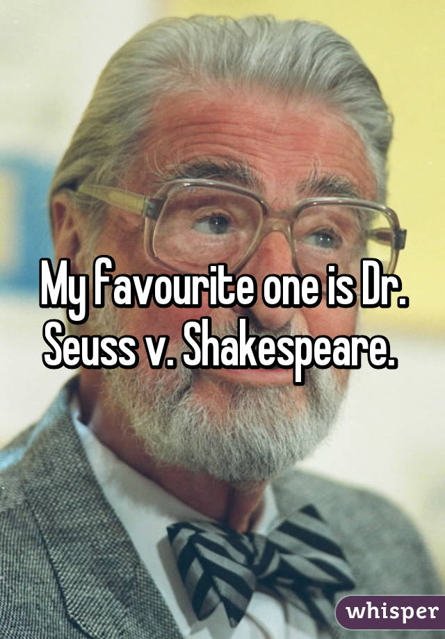 My favourite one is Dr. Seuss v. Shakespeare. 