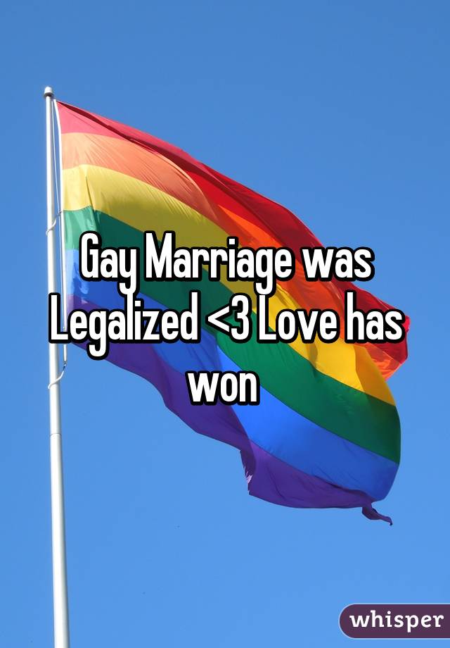 Gay Marriage was Legalized <3 Love has won 