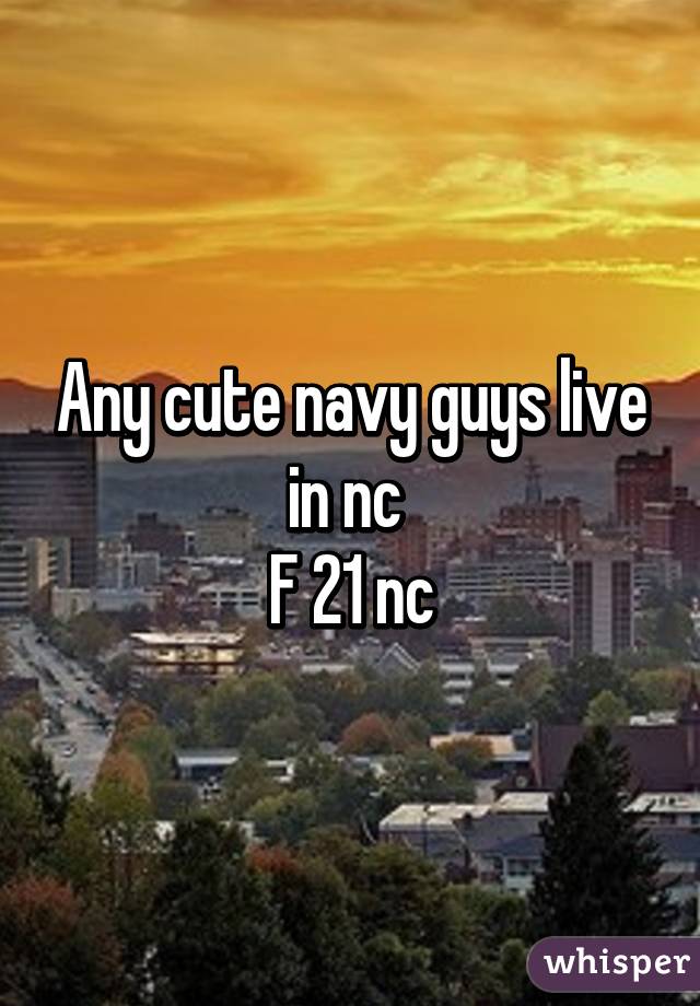 Any cute navy guys live in nc 
F 21 nc