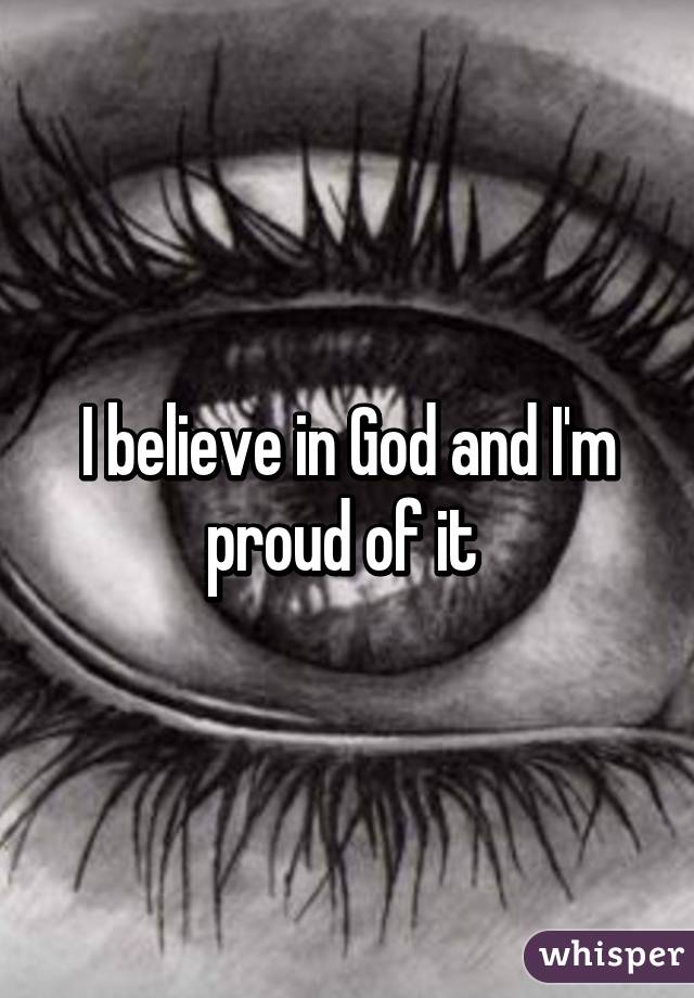 I believe in God and I'm proud of it 