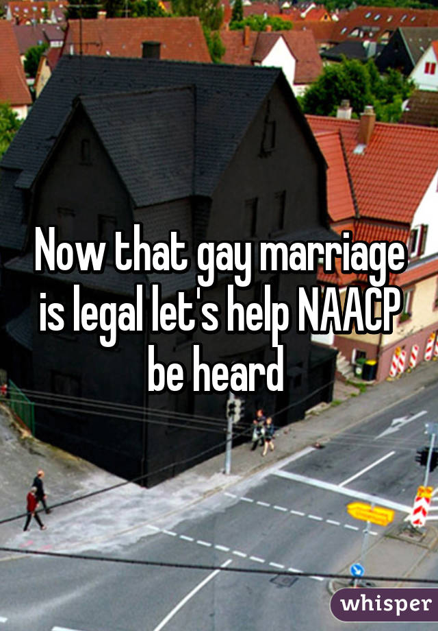 Now that gay marriage is legal let's help NAACP be heard 