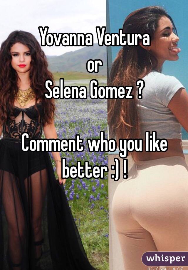 Yovanna Ventura
or
Selena Gomez ?

Comment who you like better :) !