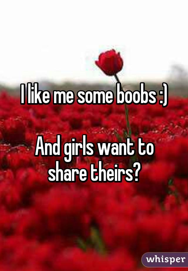 I like me some boobs :)

And girls want to share theirs?