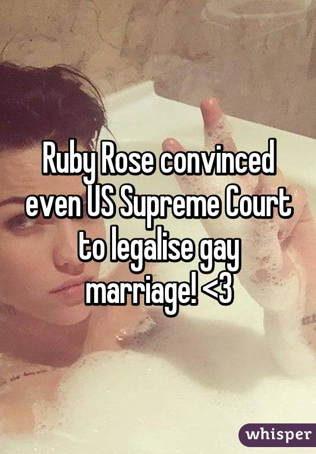 Ruby Rose convinced even US Supreme Court to legalise gay marriage! <3