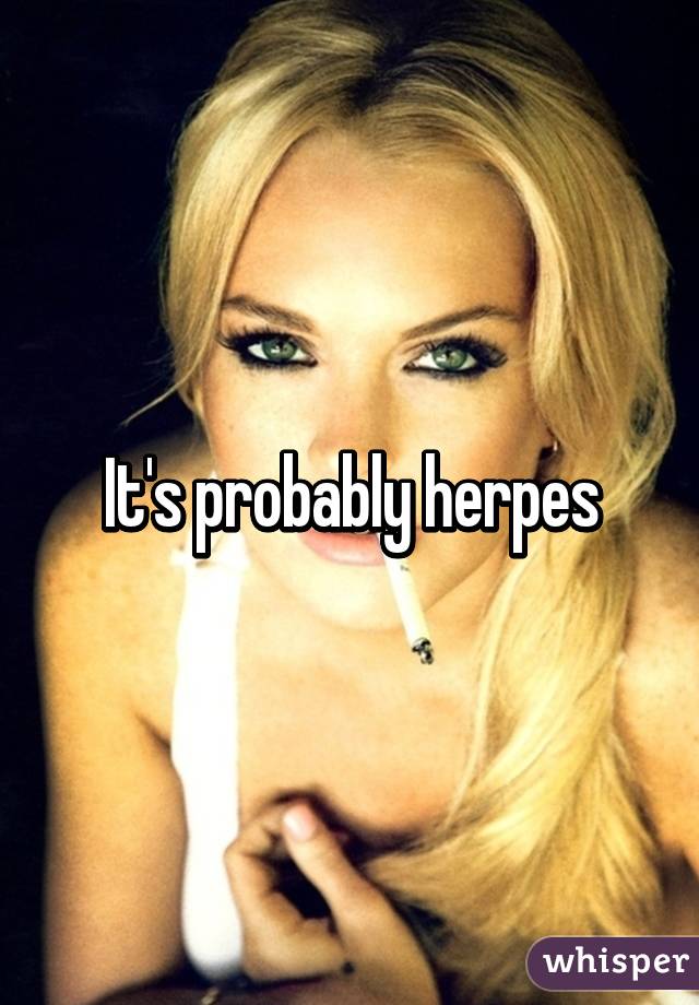 It's probably herpes