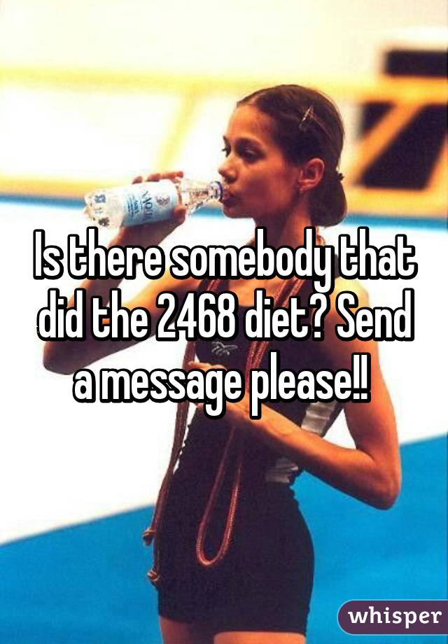 Is there somebody that did the 2468 diet? Send a message please!! 