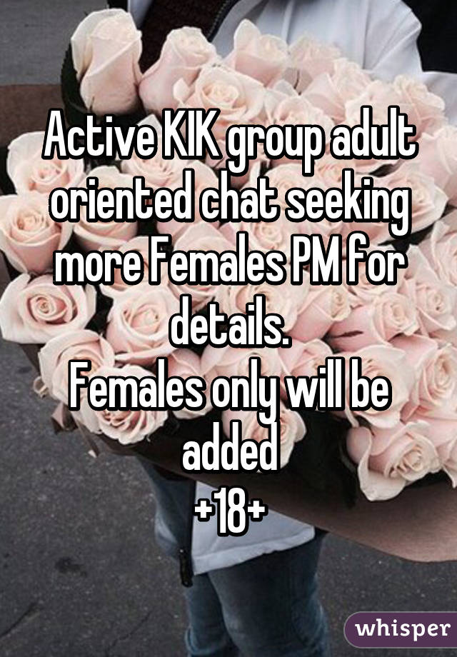 Active KIK group adult oriented chat seeking more Females PM for details.
Females only will be added
+18+