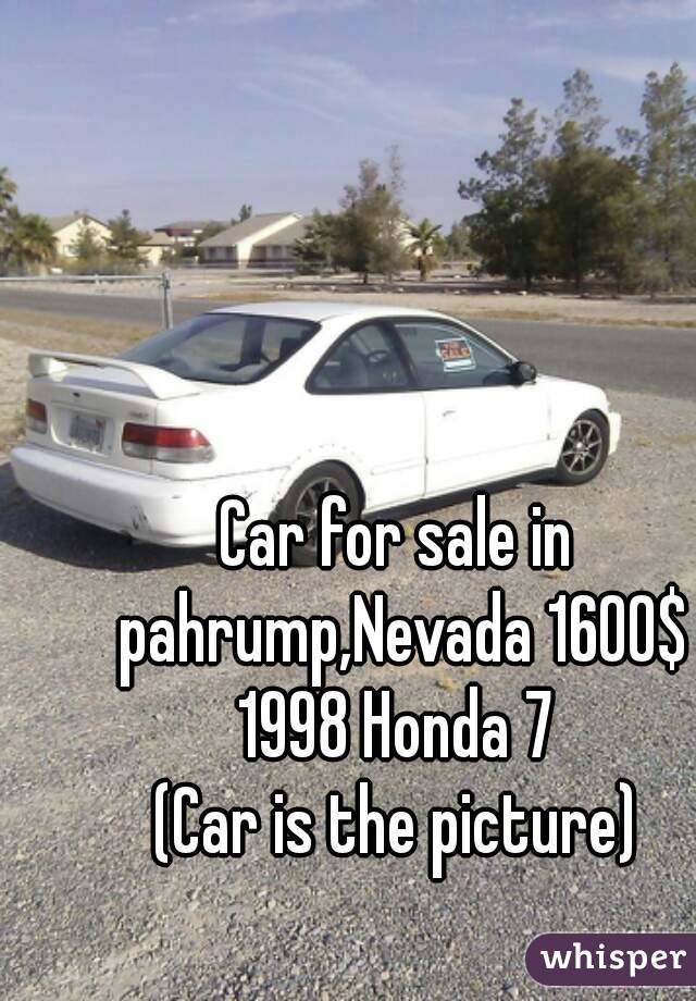 Car for sale in pahrump,Nevada 1600$ 1998 Honda 7 
(Car is the picture)