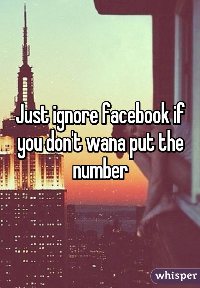 Just ignore facebook if you don't wana put the number