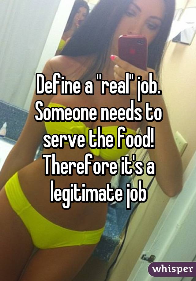 Define a "real" job. Someone needs to serve the food! Therefore it's a legitimate job