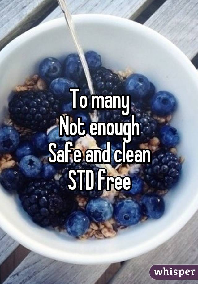 To many
Not enough
Safe and clean
STD free