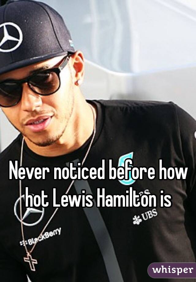 Never noticed before how hot Lewis Hamilton is