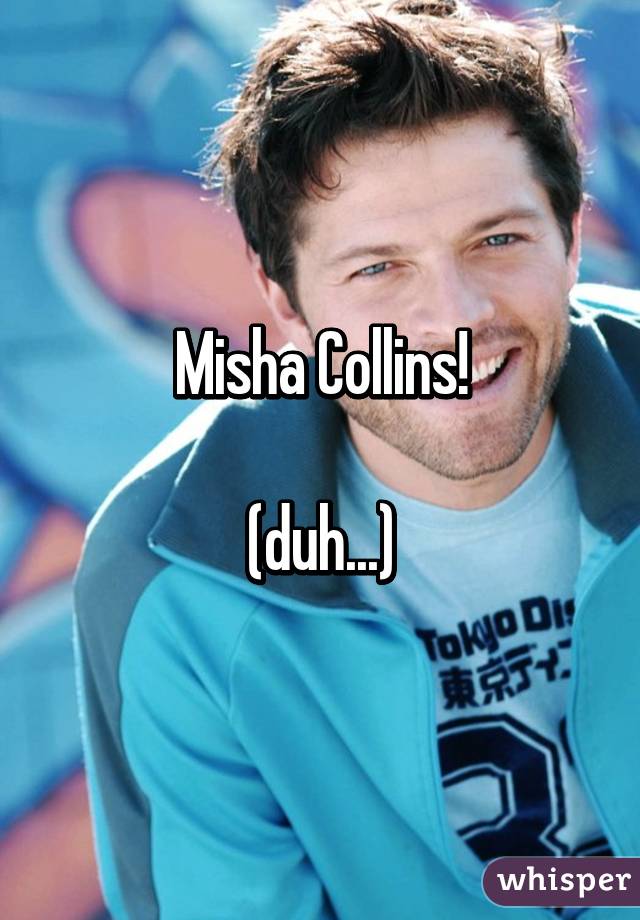 Misha Collins!

(duh...)