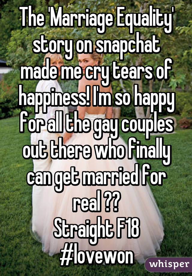 The 'Marriage Equality' story on snapchat made me cry tears of happiness! I'm so happy for all the gay couples out there who finally can get married for real ❤️
Straight F18
#lovewon