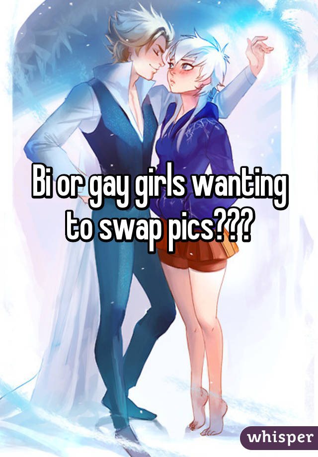 Bi or gay girls wanting to swap pics???
