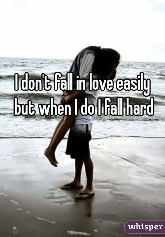 I don't fall in love easily but when I do I fall hard