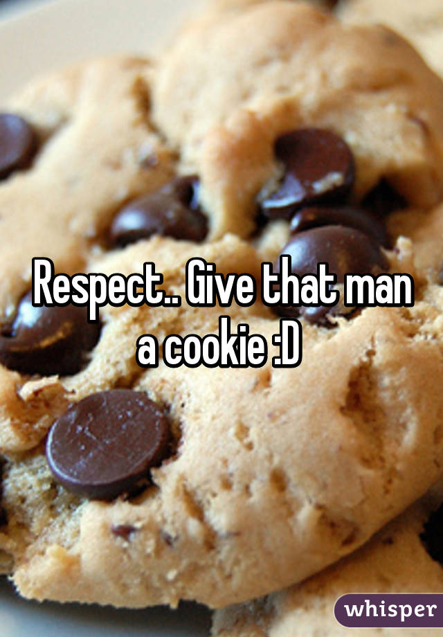 Respect.. Give that man a cookie :D 