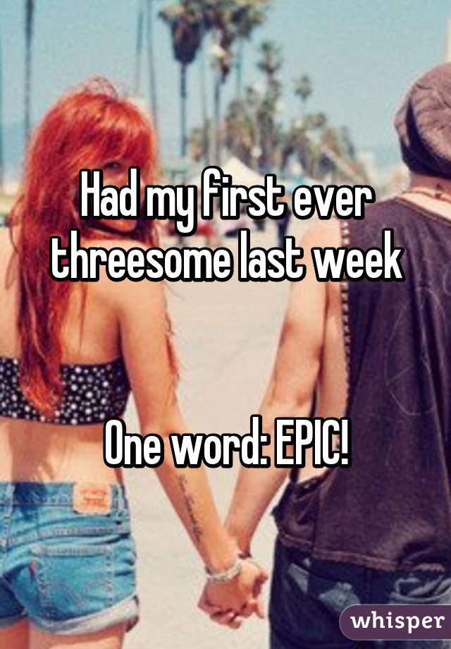 Had my first ever threesome last week


One word: EPIC!