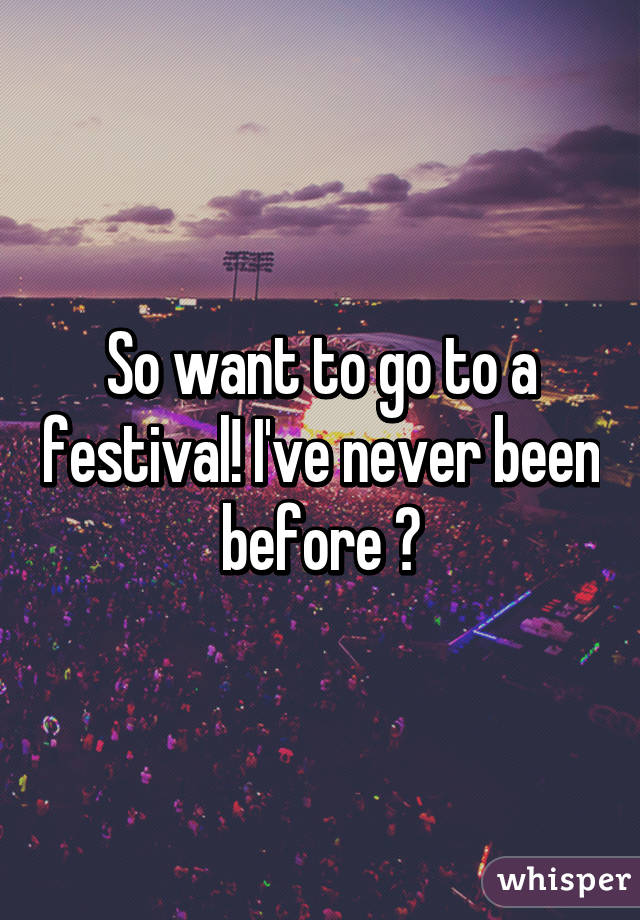 So want to go to a festival! I've never been before 😔