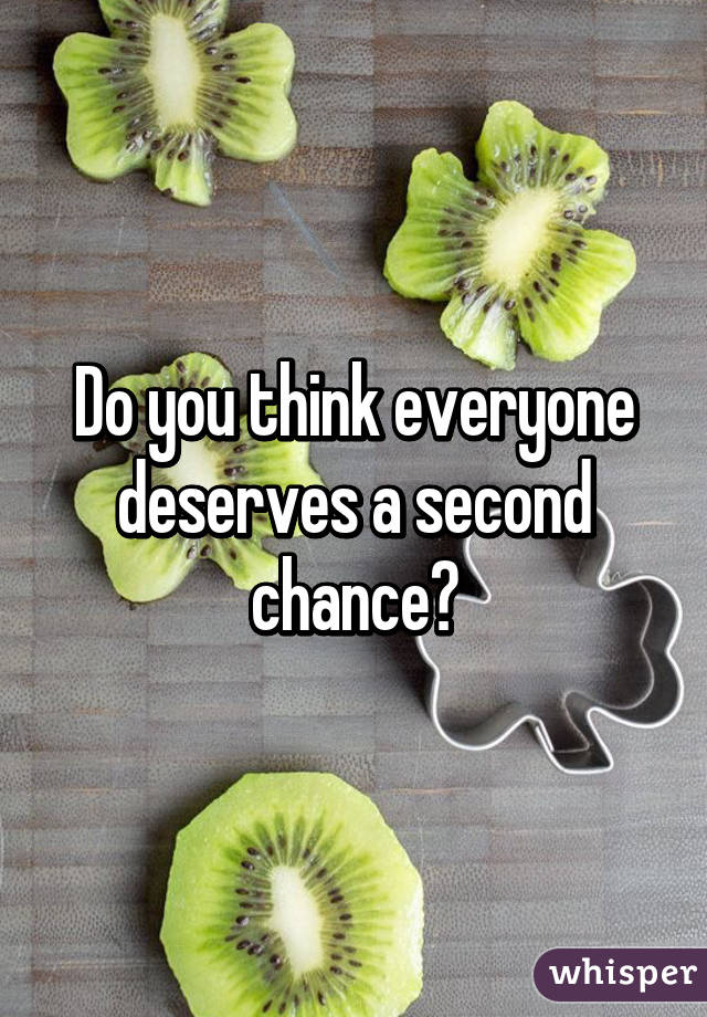 Do you think everyone deserves a second chance?