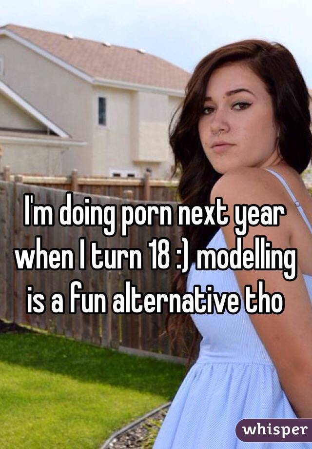 I'm doing porn next year when I turn 18 :) modelling is a fun alternative tho 