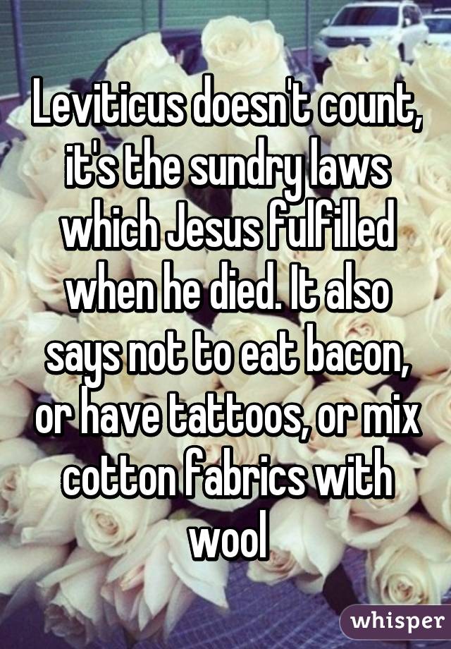 Leviticus doesn't count, it's the sundry laws which Jesus fulfilled when he died. It also says not to eat bacon, or have tattoos, or mix cotton fabrics with wool