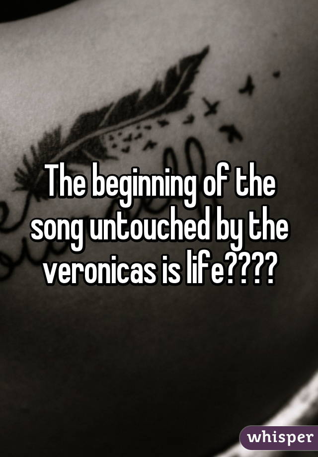 The beginning of the song untouched by the veronicas is life😍😍😍😍