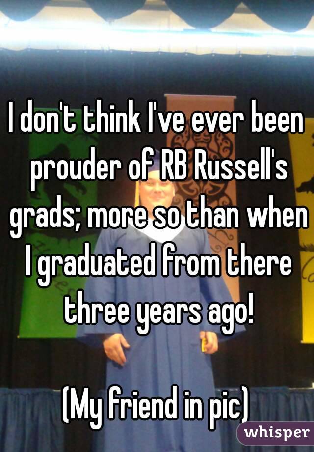 I don't think I've ever been prouder of RB Russell's grads; more so than when I graduated from there three years ago!

(My friend in pic)