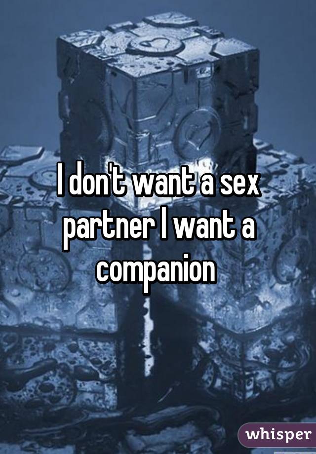 I don't want a sex partner I want a companion 