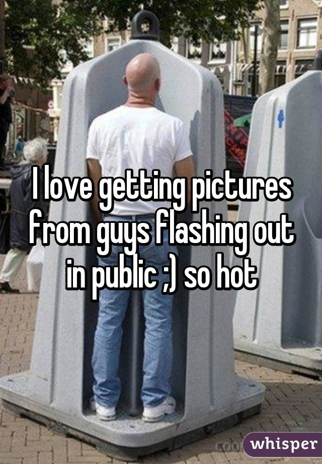 I love getting pictures from guys flashing out in public ;) so hot