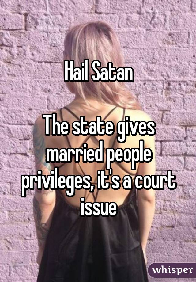 Hail Satan

The state gives married people privileges, it's a court issue