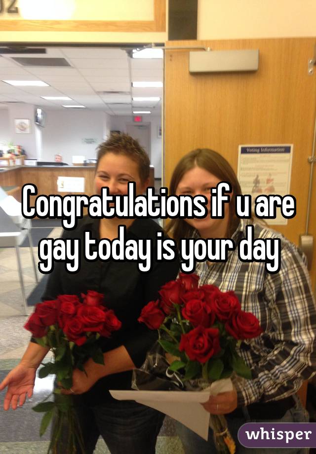 Congratulations if u are gay today is your day