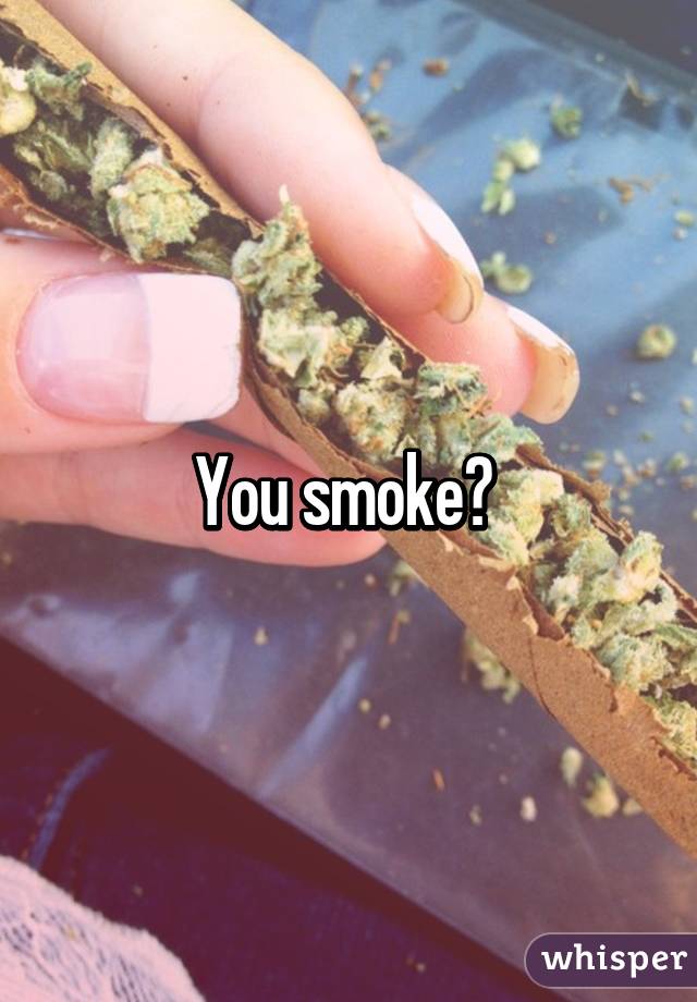 You smoke? 