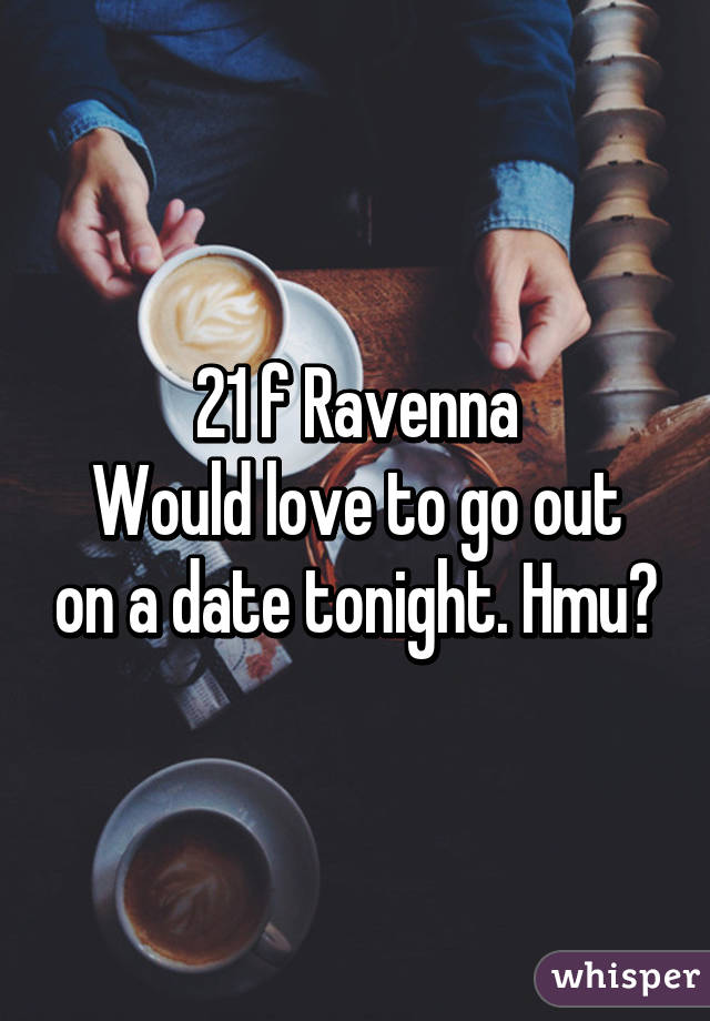 21 f Ravenna
Would love to go out on a date tonight. Hmu?