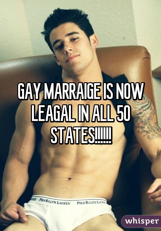 GAY MARRAIGE IS NOW LEAGAL IN ALL 50 STATES!!!!!!