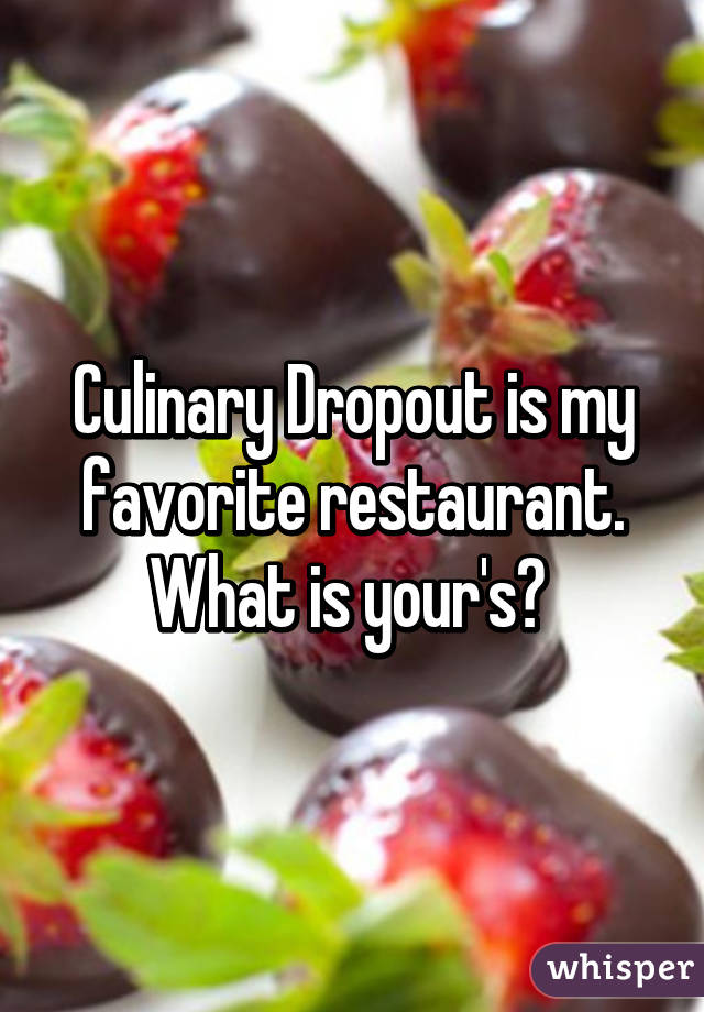 Culinary Dropout is my favorite restaurant. What is your's? 