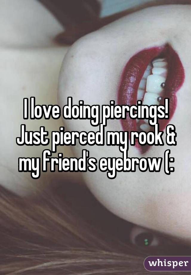 I love doing piercings!
Just pierced my rook & my friend's eyebrow (: