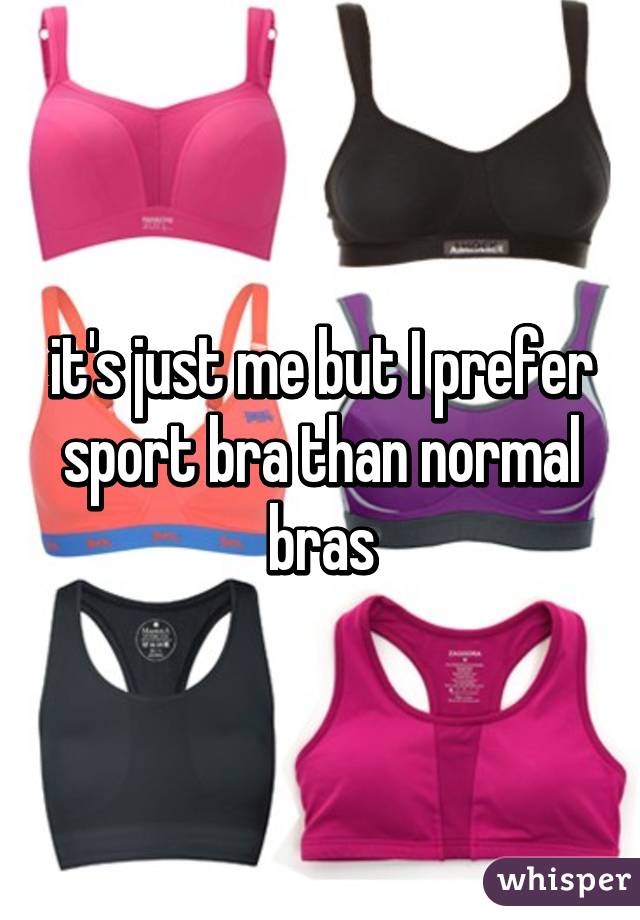 it's just me but I prefer sport bra than normal bras