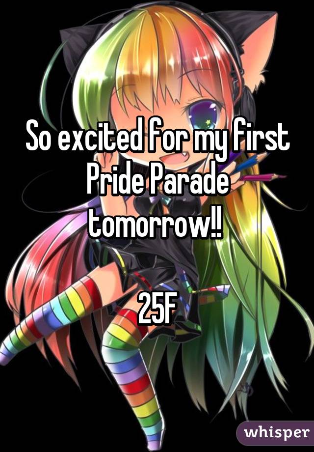 So excited for my first Pride Parade tomorrow!! 

25F