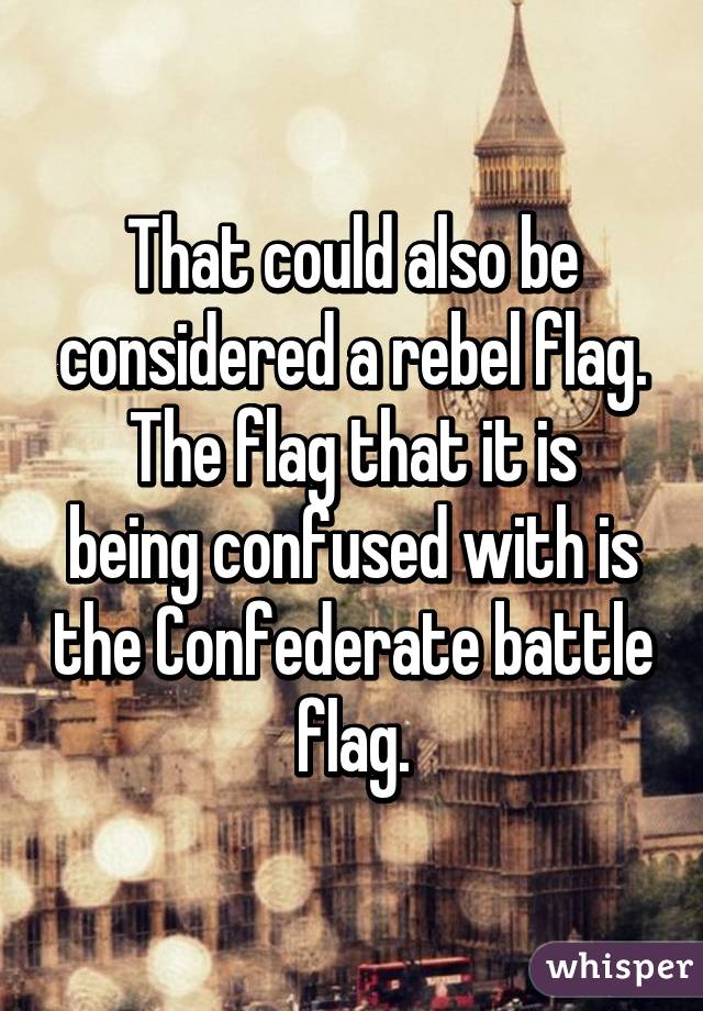 That could also be considered a rebel flag.
The flag that it is being confused with is the Confederate battle flag.