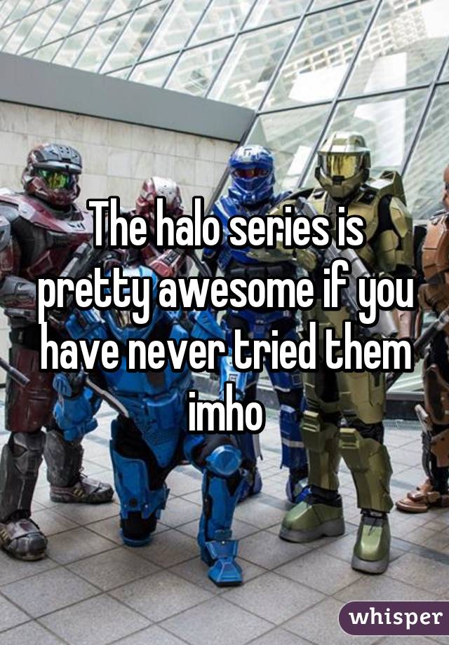 The halo series is pretty awesome if you have never tried them imho