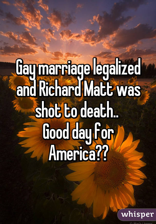 Gay marriage legalized and Richard Matt was shot to death.. 
Good day for America🇺🇸