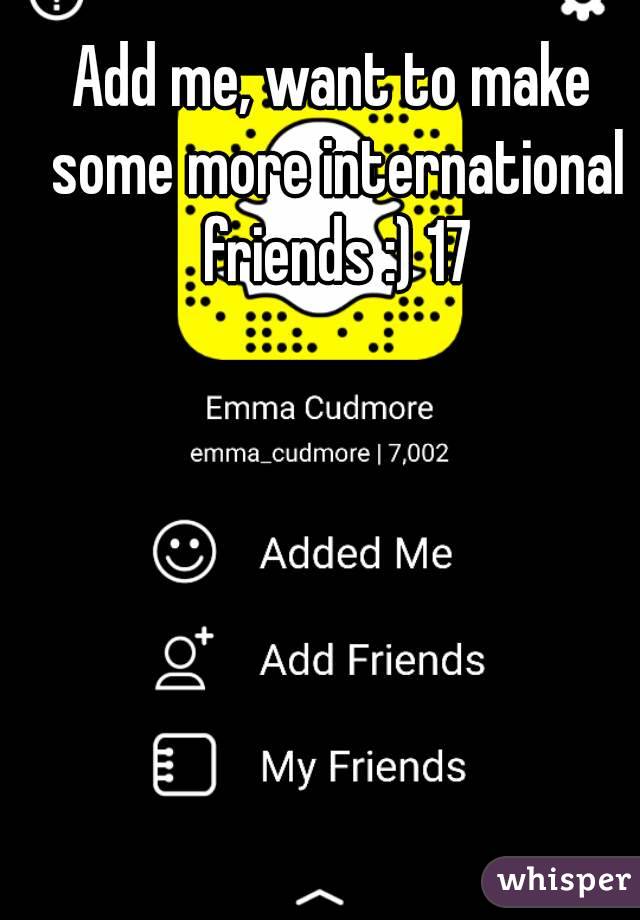 Add me, want to make some more international friends :) 17