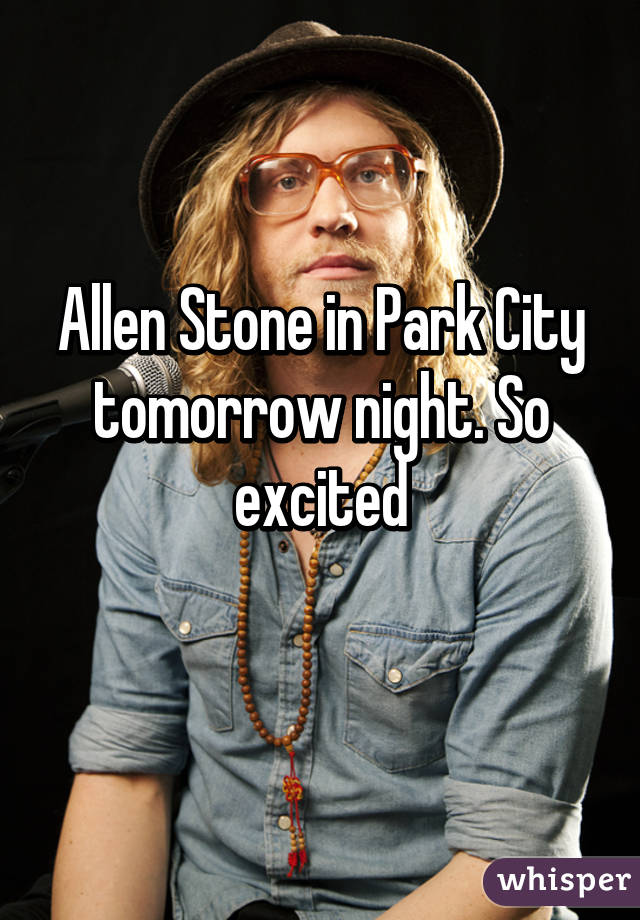 Allen Stone in Park City tomorrow night. So excited
