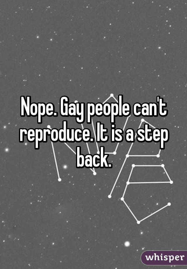 Nope. Gay people can't reproduce. It is a step back.